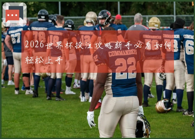 2026世界杯投注攻略新手必看如何轻松上手