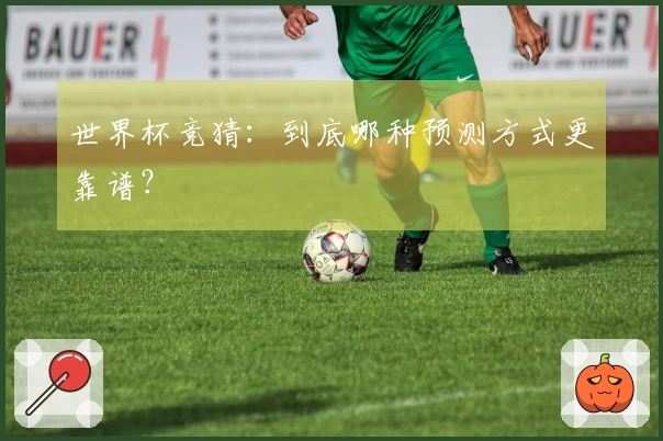 世界杯竞猜：到底哪种预测方式更靠谱？